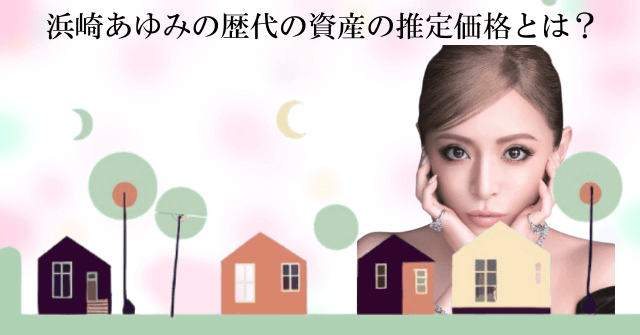 浜崎あゆみの歴代の資産【自宅・車】の推定価格とは？